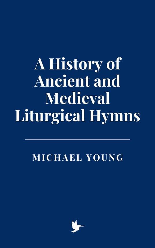 A History of Ancient and Medieval Liturgical Hymns