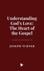 Understanding God’s Love: The Heart of the Gospel