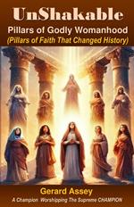 Unshakable Pillars of Godly Womanhood (Pillars of Faith That Changed History)
