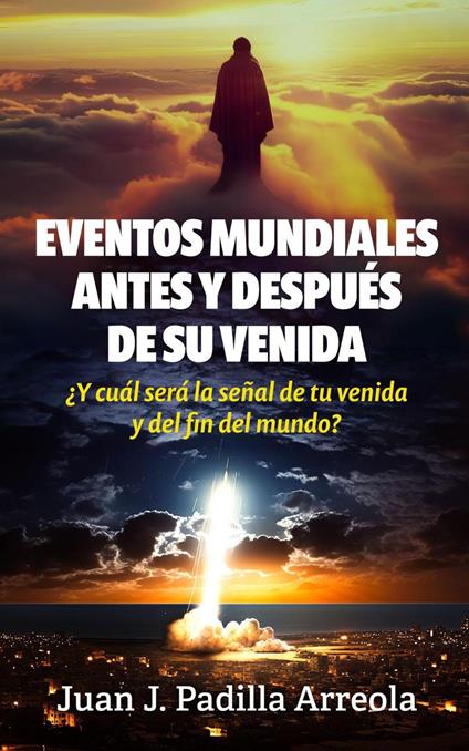 Eventos mundiales antes y después de su venida: ¿Y cuál será la señal de tu venida y del fin del mundo?