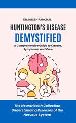 Huntington's Disease Demystified: A Comprehensive Guide to Causes, Symptoms, and Care