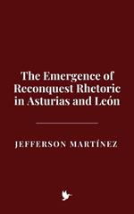 The Emergence of Reconquest Rhetoric in Asturias and León