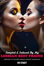 Tempted & Seduced By My Lesbian Best Friend: Friends to Lovers Lesbian Erotic Romance