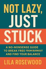 Not Lazy, Just Stuck” A No-Nonsense Guide to Break Free from Burnout and Find Your Balance