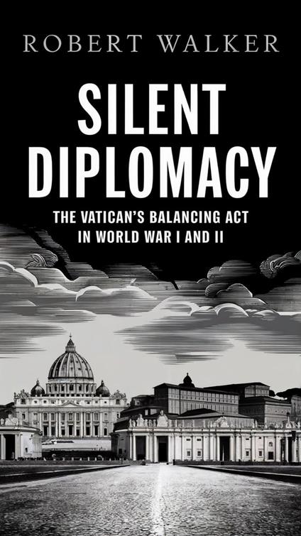 Silent Diplomacy: The Vatican's Balancing Act in World War I and II