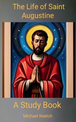 The Life of Saint Augustine - Michael Keetch - cover