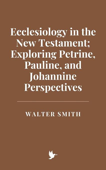 Ecclesiology in the New Testament: Exploring Petrine, Pauline, and Johannine Perspectives