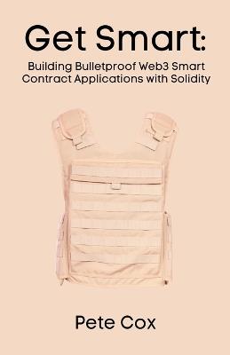 Get Smart: Building Bulletproof Web3 Smart Contract Applications with Solidity - Pete Cox - cover