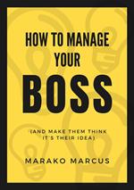 How to Manage Your Boss (And Make Them Think It’s Their Idea)