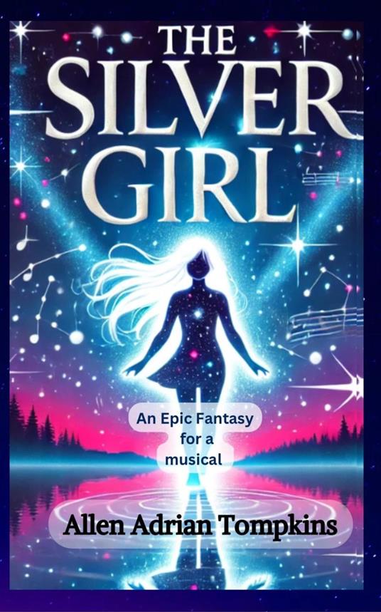 The Silver Girl : Epic Fantasy for a Musical - Allen Adrian Tompkins - ebook