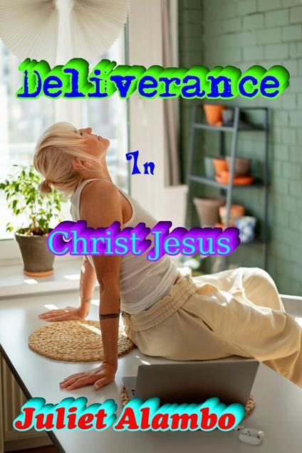 Deliverance In Christ Jesus - Juliet Alambo - ebook
