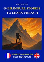 60 Bilingual Stories to Learn French - Stories of Courage for Beginner Adults