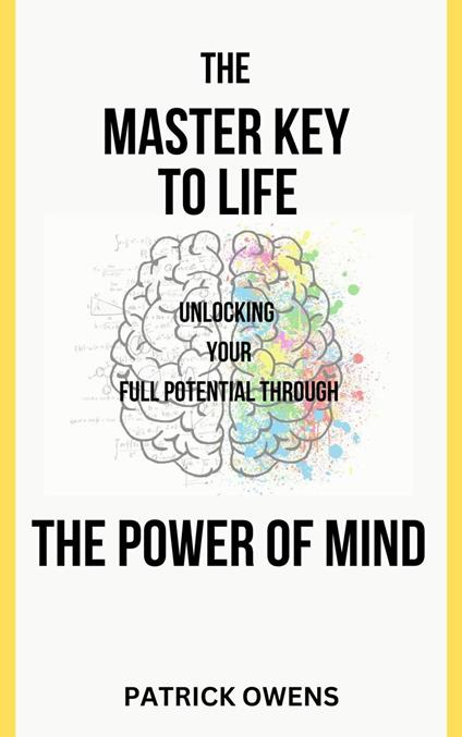 The Master Key to Life: Unlocking Your Full Potential Through The Power of Mind