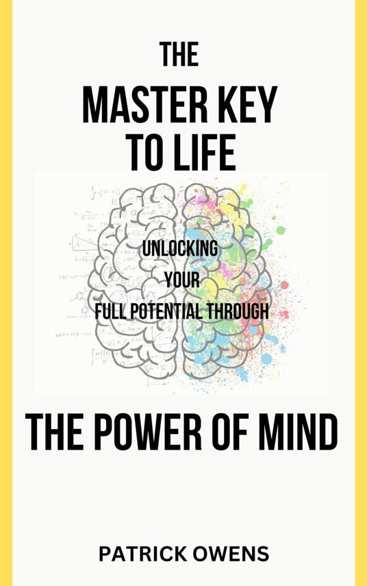 The Master Key to Life: Unlocking Your Full Potential Through The Power of Mind