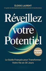 Réveillez Votre Potentiel : Le Guide Français pour Transformer Votre Vie en 30 Jours