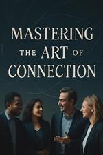 Mastering the Art of Connection: Unlock Your Communication Potential