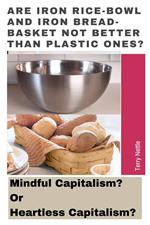 Are Iron Rice-bowl And Iron Bread-basket Not Better Than Plastic Ones?: Mindful Capitalism? Or Heartless Capitalism?