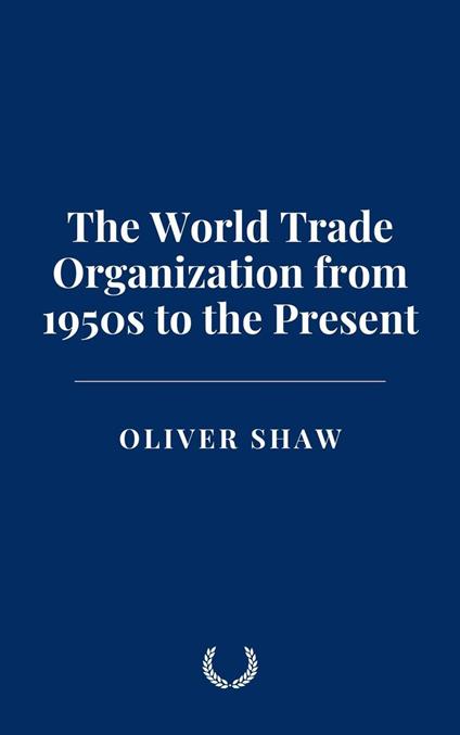 The World Trade Organization from 1950s to the Present