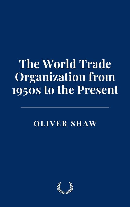 The World Trade Organization from 1950s to the Present