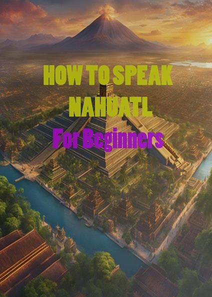 HOW TO SPEAK NAHUATL For Beginners