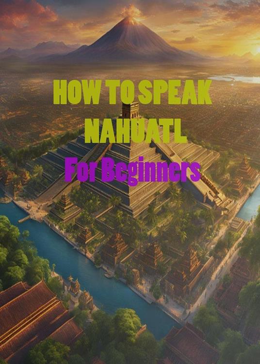 HOW TO SPEAK NAHUATL For Beginners
