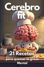 Cerebro Fit / 21 Recetas Para Quemar la Grasa Mental