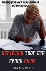 Réfléchir Trop M'a Rendu Riche: Transformer vos Soucis en Richesse