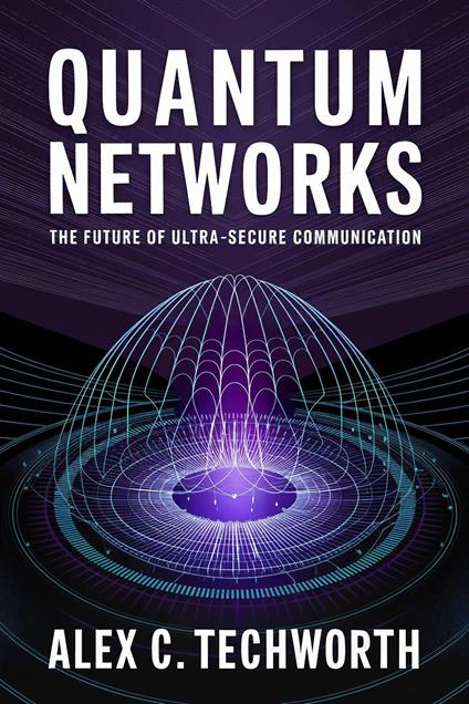 Quantum Networks: The Future of Ultra-Secure Communication