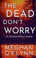 The Dead Don't Worry: Ein Gedankenspiele Roman