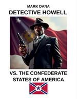 Detective Howell Vs. The Confederate States of America