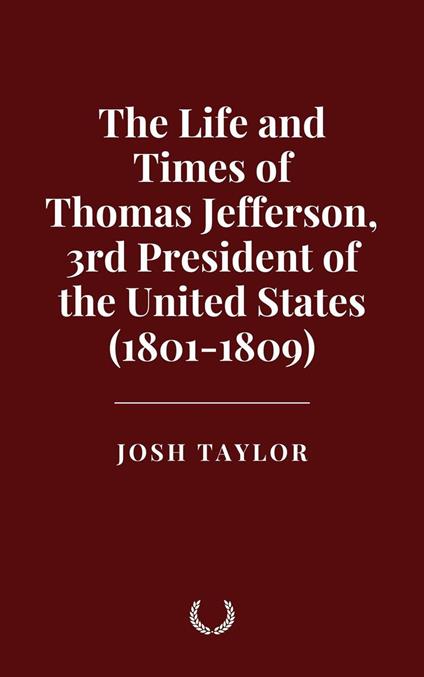 The Life and Times of Thomas Jefferson, 3rd President of the United States (1801-1809)