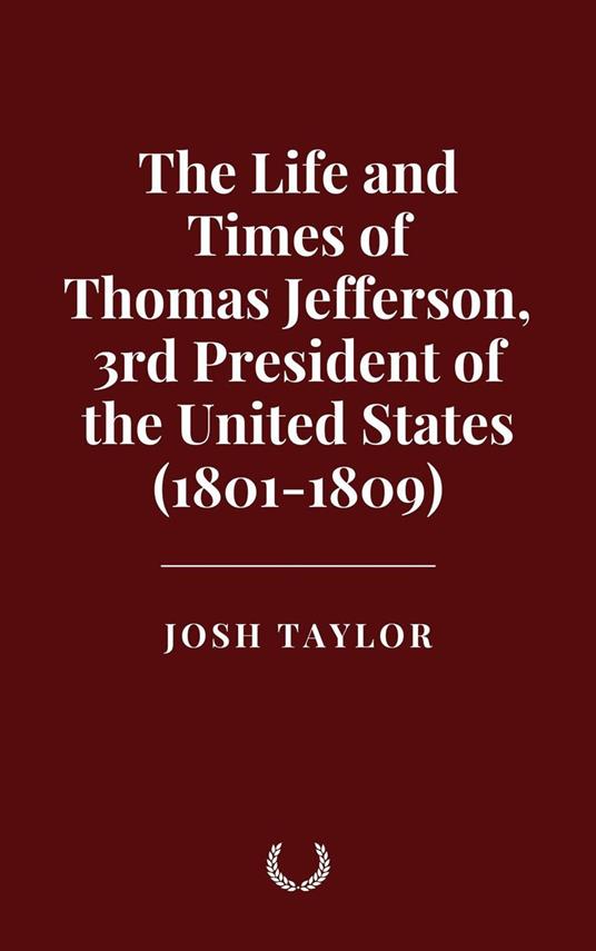 The Life and Times of Thomas Jefferson, 3rd President of the United States (1801-1809)