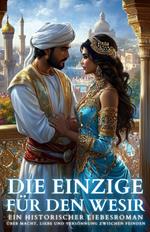 Die Einzige für den Wesir: Ein historischer Liebesroman über Macht, Liebe und Versöhnung zwischen Feinden