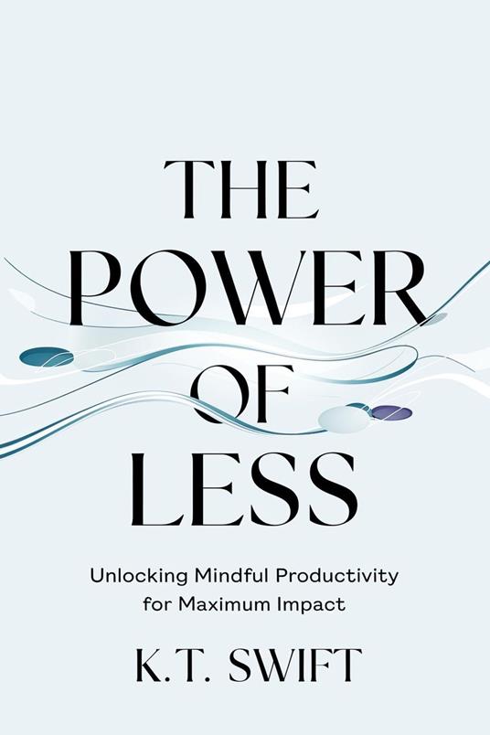 The Power of Less: Unlocking Mindful Productivity for Maximum Impact