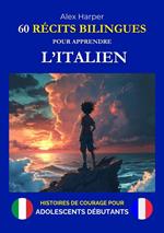 60 Récits Bilingues pour Apprendre l’Italien - Histoires de Courage pour Adolescents Débutants