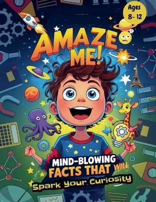 Amaze Me: Mind- Blowing Facts That will Spark Your Curiosity - Oussama Wail Bouhentala - cover