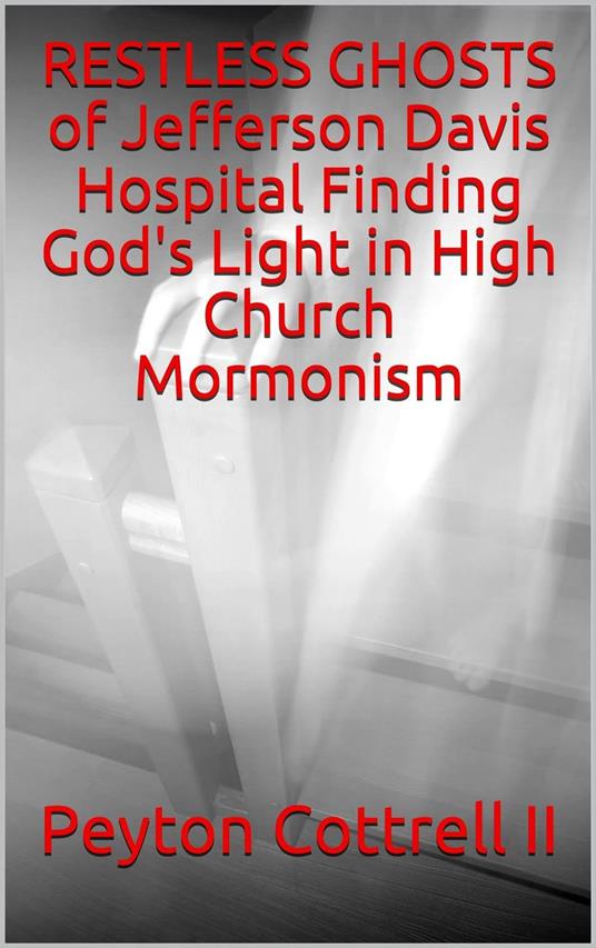 Restless Ghosts of Jefferson Davis Hospital Finding God's Light in High Church Mormonism