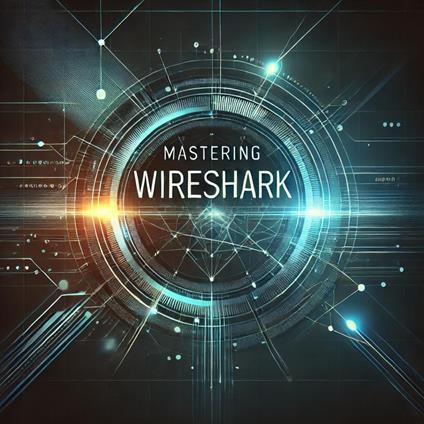 Mastering Wireshark: A Comprehensive Guide to Network Analysis