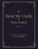 Meat My Uncle by Tom Foster, Based on Meat My Uncle short story Meat My Uncle Screenplay adapted by Don Erikson