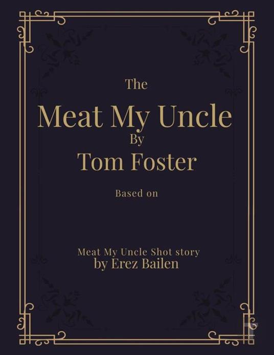 Meat My Uncle by Tom Foster, Based on Meat My Uncle short story Meat My Uncle Screenplay adapted by Don Erikson