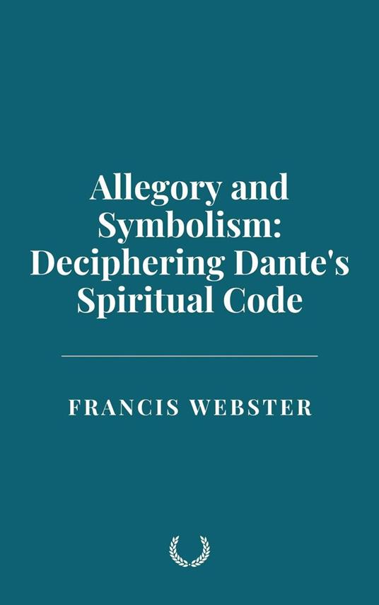 Allegory and Symbolism: Deciphering Dante's Spiritual Code