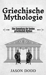 Griechische Mythologie: Eine Sammlung der besten griechischen Mythen