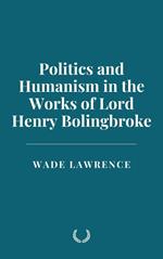 Politics and Humanism in the Works of Lord Henry Bolingbroke