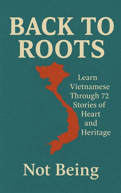 BACK TO ROOTS: Learn Vietnamese Through 72 Stories of Heart and Heritage