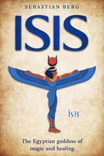 Isis: The Egyptian Goddess of Magic and Healing