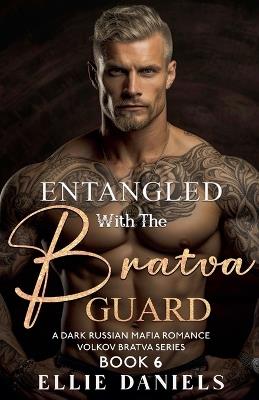 Entangled with the Bratva Guard: A Dark Russian Mafia Romance - Ellie Daniels - cover