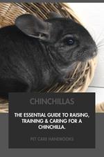 Chinchillas: The Essential Guide to Raising, Training & Caring for A Chinchilla.