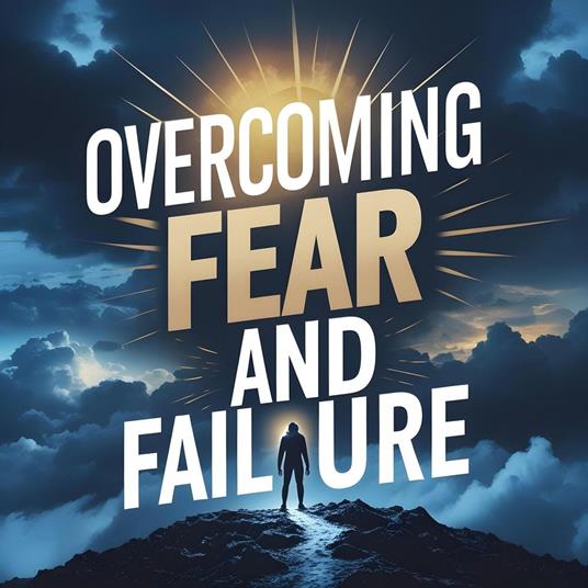 Overcoming Fear and Failure