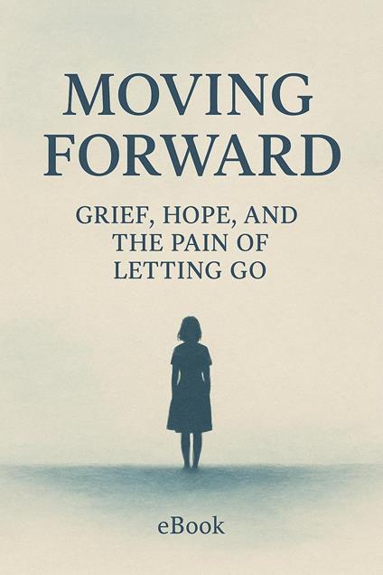 Moving Forward: Grief, Hope, and the Pain of Letting Go