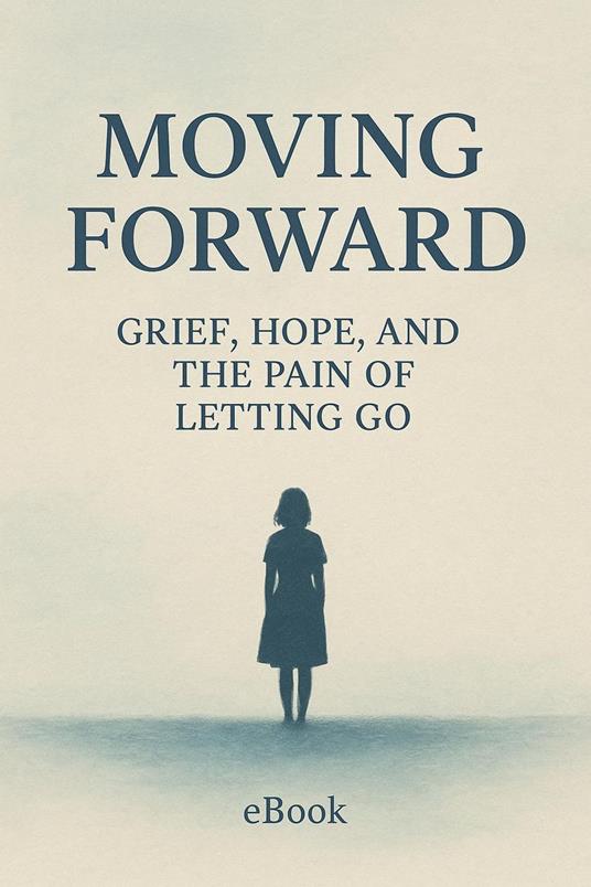 Moving Forward: Grief, Hope, and the Pain of Letting Go